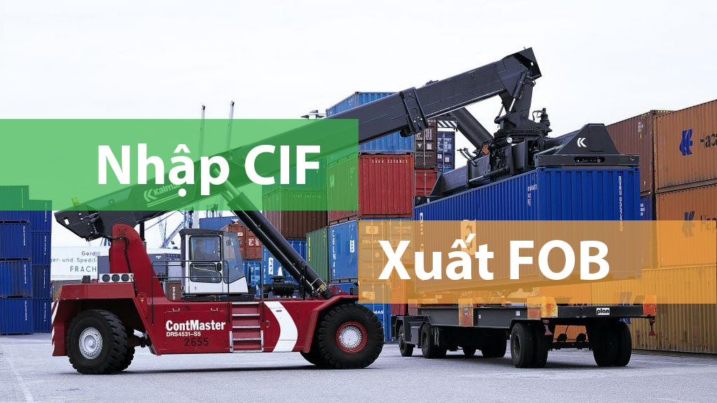 Hình thức Nhập CIF – Xuất FOB là gì mà doanh nghiệp VN đang áp dụng?